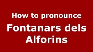 How to pronounce Fontanars Dels Alforins