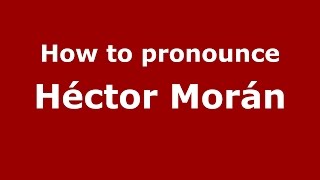 How to pronounce Héctor Morán