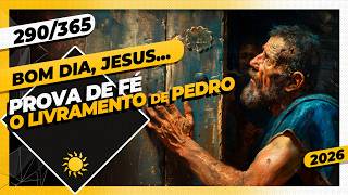 PROVA DE FÉ: O LIVRAMENTO DE PEDRO - Bom dia, Jesus! 290/365 (2026)