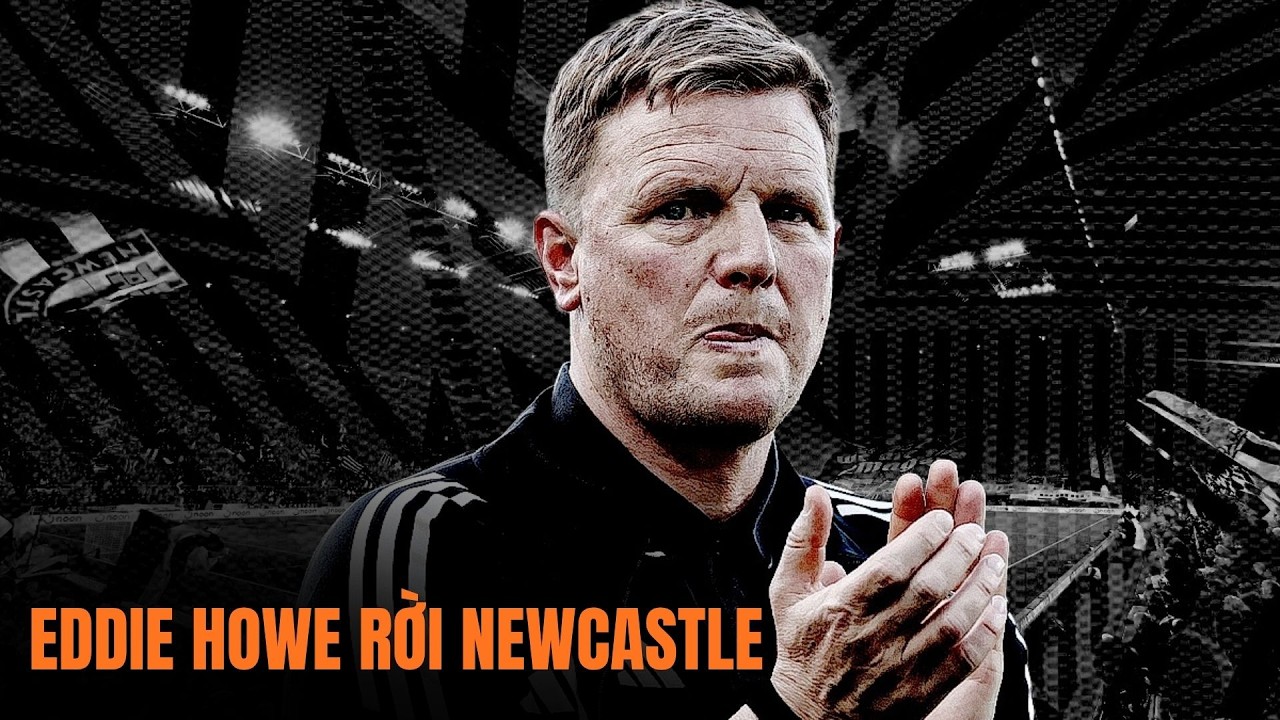 CHÍNH THỨC: Eddie Howe Rời Newcastle! Khép Lại 5 Năm Huyền Thoại Tại St James' Park