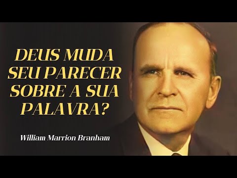 DEUS  MUDA SEU PARECER SOBRE A SUA PALAVRA? - WILLIAM MARRION BRANHAM 