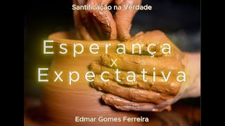 Parte 2 - Esperança  x Expectativa  - Edmar Gomes Ferreira