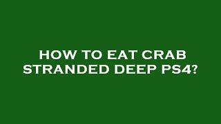 How to eat crab stranded deep ps4?