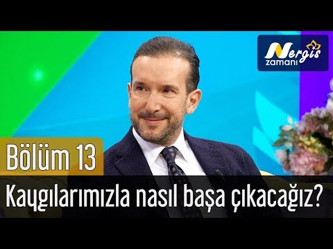 Nergis Zamanı 13. Bölüm - Kaygılarımızla Nasıl Başa Çıkacağız?