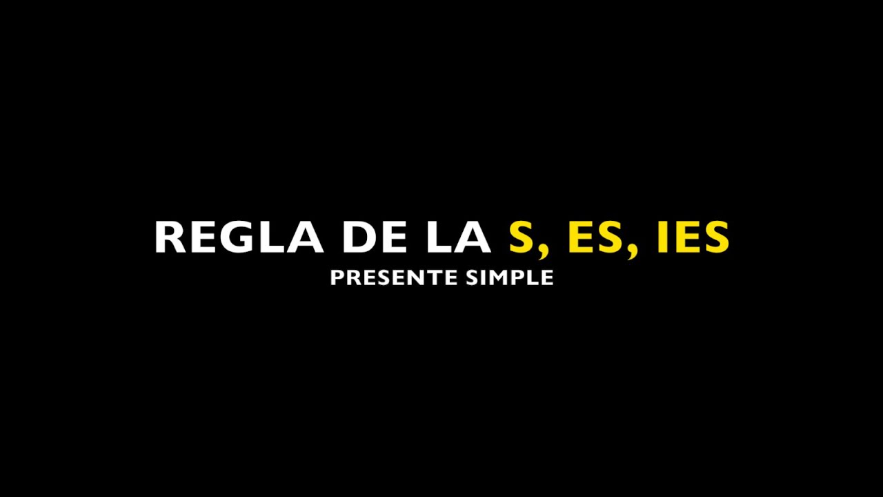 REGLA DE LA 'S', 'ES, 'IES ' - PRESENTE SIMPLE