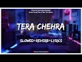 Arijit Singh - Tera Chehra [Slowed×Reverb×Lyrics] || Lo-fi Song