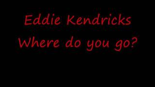 Eddie Kendricks ---- Where do you go?