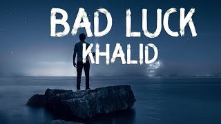 Bad Luck - Khalid (Lyrics)