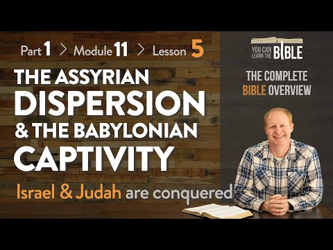 The Assyrian Dispersion & the Babylonian Captivity (Part 1 - Module 11 - Lesson 5)