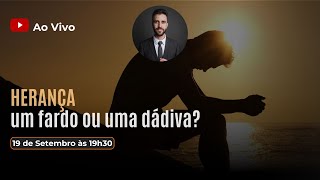 HERANÇA: um FARDO ou uma DÁDIVA?