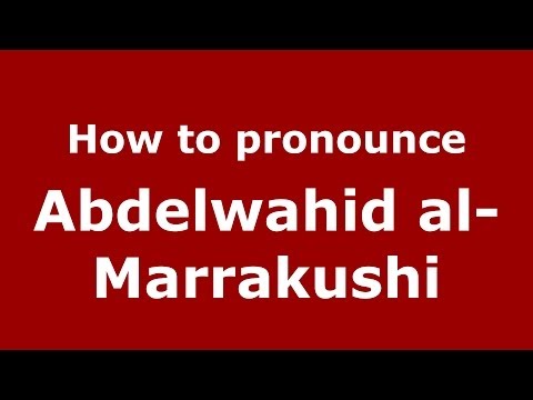 How to pronounce Abdelwahid al-Marrakushi (Arabic/Morocco) - PronounceNames.com