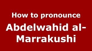 How to pronounce Abdelwahid Al-Marrakushi