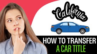 How To Transfer A Car Title In California (2025) STEP BY STEP
