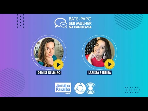 Bate-Papo: Ser Mulher na Pandemia, com Denise Delmiro e Larissa Pereira