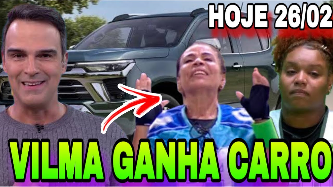 BBB 25; VILMA GANHA CARRO ZERO HOJE 26 DE FEVEREIRO EM DINÂMICA ESPECIAL “PARABÉNS VILMOCA DIZ TADEU