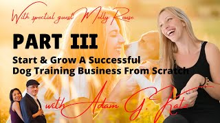 Part III: Start & Grow A Successful Dog Training Business From Scratch