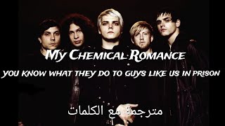 MY CHEMICAL ROMANCE - YOU KNOW WHAT THEY DO TO GUYS LIKE US IN PRISON/مترجمة مع الكلمات