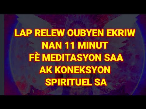 LAP RELEW OU EKRIW NAN 11 MINUT FÈ MEDITASYON AK KONEKSYON SPIRITUEL SAA AK MOUN OU RENMEN AN