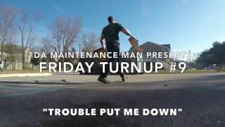 Friday Turn Up #9  "Trouble Put Me Down"