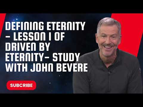 Defining Eternity   Lesson 1 of Driven By Eternity  Study with John Bevere