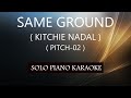 SAME GROUND ( KITCHIE NADAL ) ( PITCH-02 ) PH KARAOKE PIANO by REQUEST (COVER_CY)