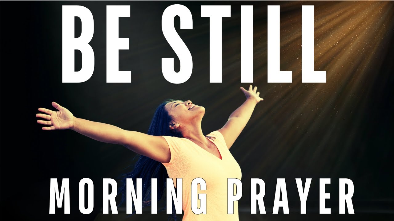 Say This Prayer To Start Your Day | Be Still And Know God | Blessed Morning Prayer To Begin Your Day