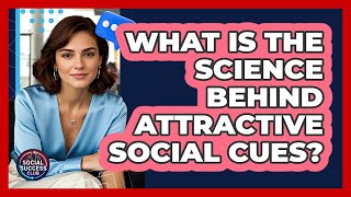 What Is The Science Behind Attractive Social Cues? - Social Success Club