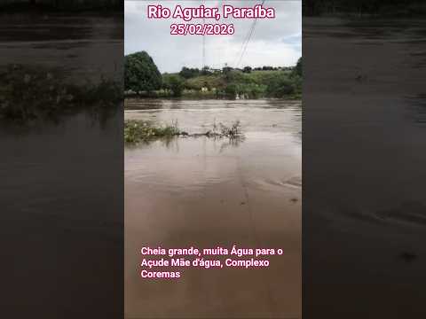 🇧🇷 RIOS AGUIAR, MUITA ÁGUA PARA O AÇUDE MÃE D'ÁGUA, PARAÍBA, 25/02/2026 #chuvas #riosapucai #pesca