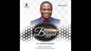 BIGGER THAN THE BIGGEST by Ps  Edwin Dadson