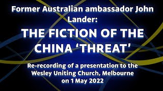 Former Australian ambassador John Lander: The fiction of the China ‘threat’