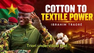 How Ibrahim Traoré Turned Cotton into an Industrial Textile Powerhouse