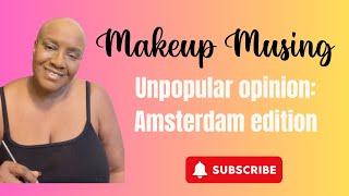 Makeup Musing: Unpopular Opinions – Amsterdam Edition 🇳🇱