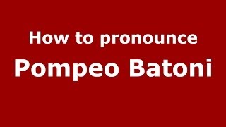 How to pronounce Pompeo Batoni
