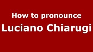 How to pronounce Luciano Chiarugi