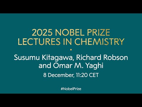 2025 Nobel Prize lectures in chemistry | Susumu Kitagawa, Richard Robson and Omar M. Yaghi