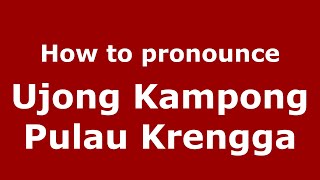 How to pronounce Ujong Kampong Pulau Krengga