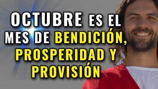 DIOS TE DICE, OCTUBRE ES EL MES DE BENDICIÓN, PROSPERIDAD Y PROVISIÓN, CRÉELO CON EL CORAZÓN.