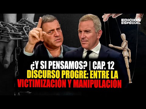 ¿Y si pensamos? | Cap. 12: Por qué el discurso progre apela siempre a la victimización
