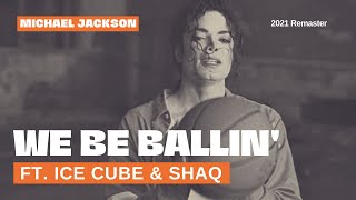 Michael Jackson - We Be Ballin&#39; ft. Ice Cube &amp; Shaquille O&#39;Neal (Remaster)