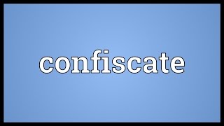 Confiscate Meaning