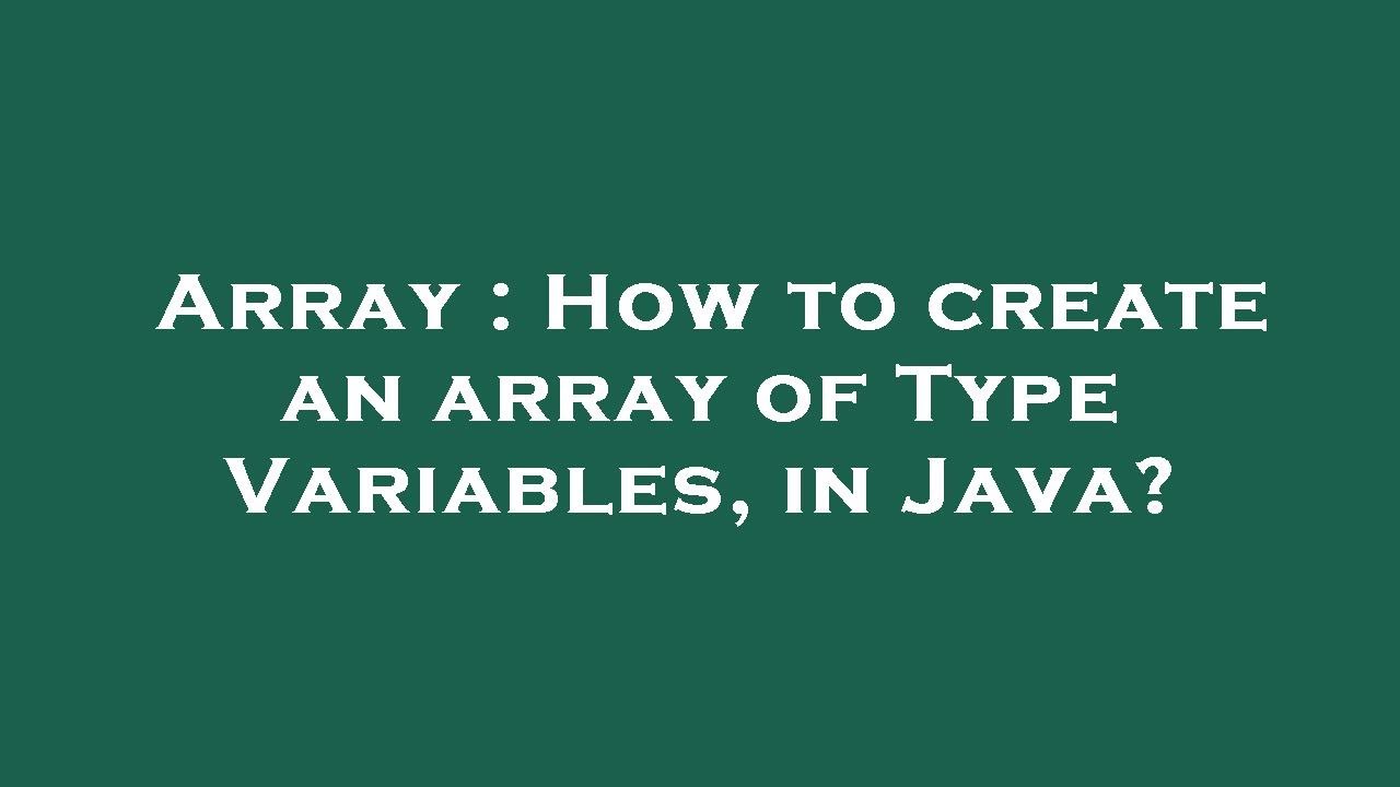 Array : How to create an array of Type Variables, in Java?