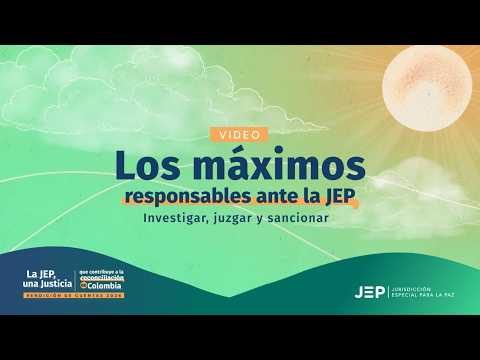 Los máximos responsables ante la JEP: Investigar, juzgar y sancionar