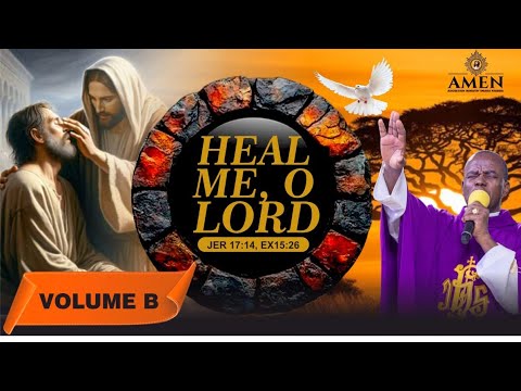 HEAL ME, O LORD | Vol B | Jeremiah 17:14; Exodus 15:26 — Rev. Fr. Ejike Mbaka