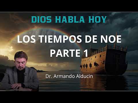 LOS TIEMPOS DE NOÉ Parte 1 Dr. Armando Alducin