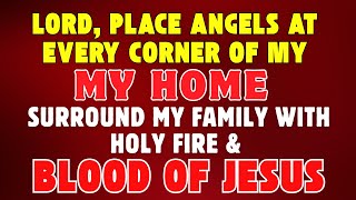 Lord, Place Angels at Every Corner | Surround My House with Holy Fire