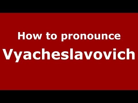 How to pronounce Vyacheslavovich (Russian/Russia) - PronounceNames.com