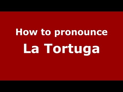 How to pronounce La Tortuga