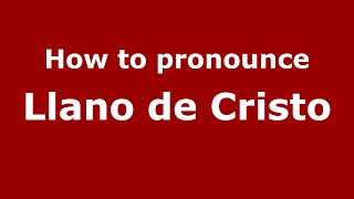 How to pronounce Llano De Cristo