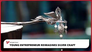 Young entrepreneur reimagines silver craft | Vietnam Today