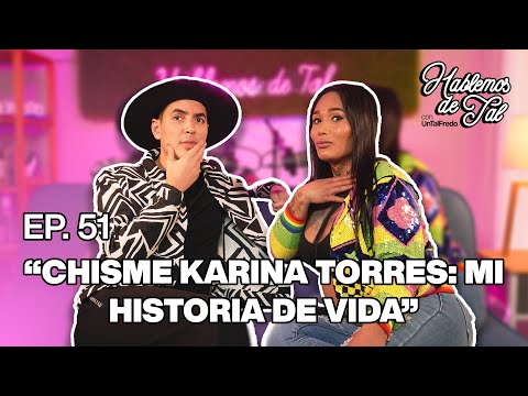 Hablemos De Tal - Ep. 51 - "CHISME KARINA TORRES: MI HISTORIA DE VIDA" | UnTalFredo